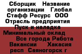 Сборщик › Название организации ­ Глобал Стафф Ресурс, ООО › Отрасль предприятия ­ Пуск и наладка › Минимальный оклад ­ 45 000 - Все города Работа » Вакансии   . Хакасия респ.,Саяногорск г.